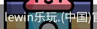 乐玩lewin官网入口